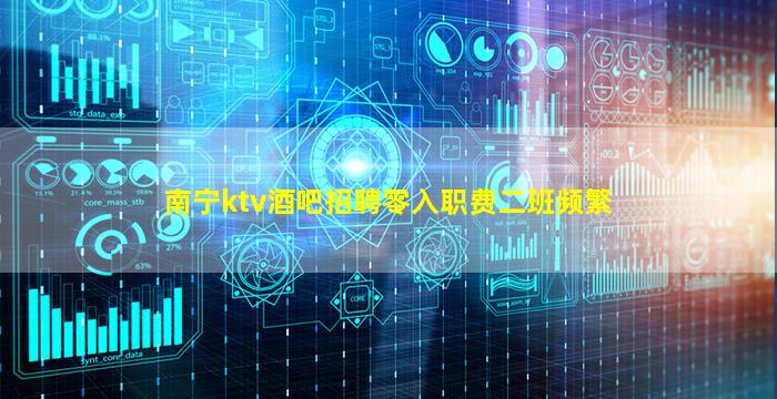 南宁ktv酒吧招聘零入职费二班频繁